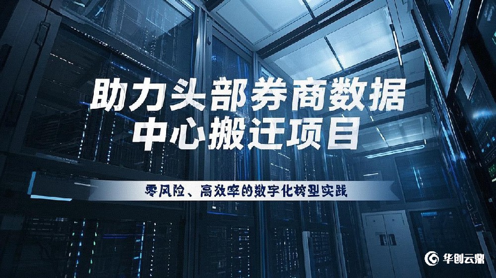 华创云鼎助力头部券商数据中心搬迁项目：零风险、高效率的数字化转型实践